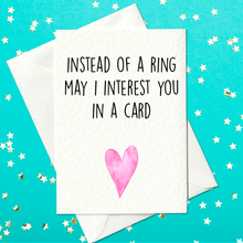 Load image into Gallery viewer, Instead Of a Ring, May I Interest You In A Card? Funny Anniversary Card