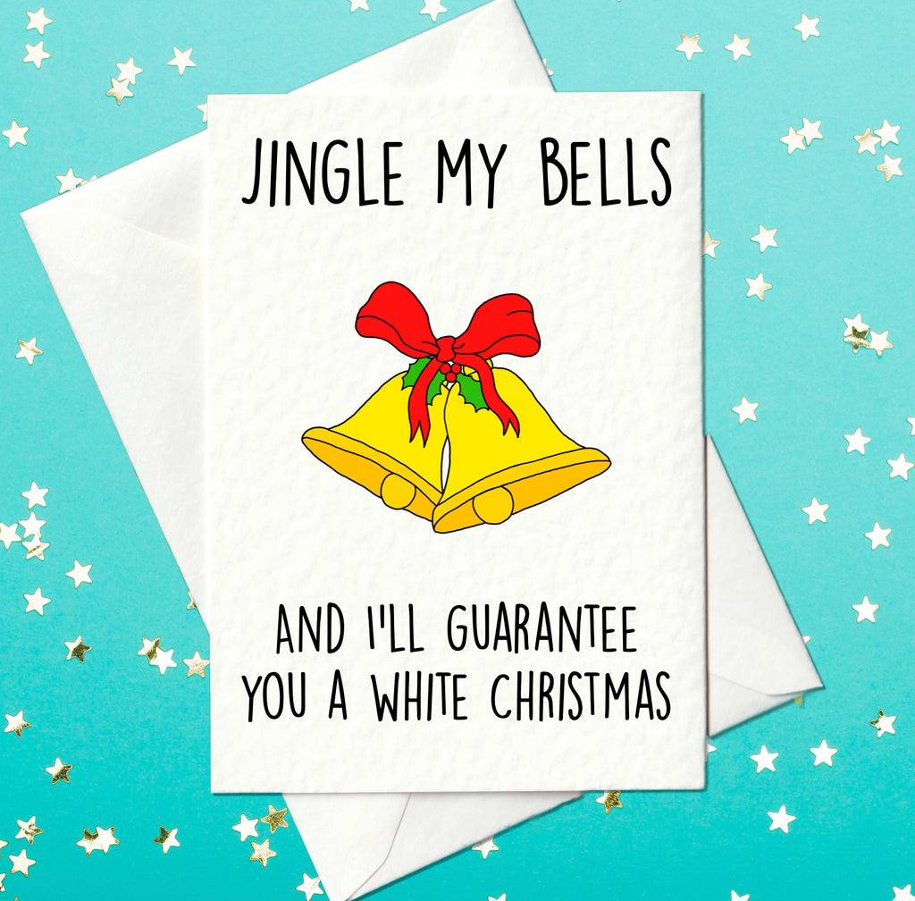 Jingle My Bells and I'll Guarantee You a White Christmas – Rude Christmas Card (A6)