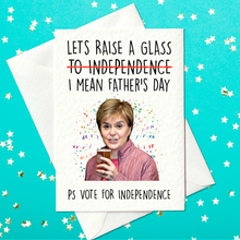 Load image into Gallery viewer, Lets raise a glass to independence I mean - Funny Nicola Sturgeon Father&#39;s Day Card (A6)