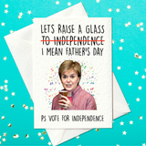 Lets raise a glass to independence I mean - Funny Nicola Sturgeon Father's Day Card (A6)