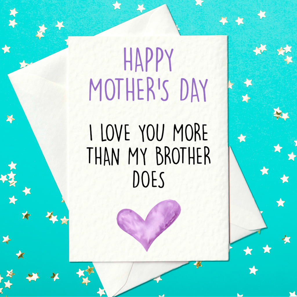 Happy Mother's Day - I Love You More Than My Brother Does - Funny Mother's Day Card