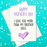 Happy Mother's Day - I Love You More Than My Brother Does - Funny Mother's Day Card (A6)