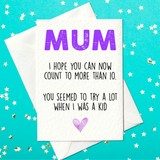 Mum I hope you can now count to more than 10 - you seemed to try a lot when I was a kid (A6)