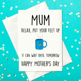 Mum relax, put your feet up it can wait until tomorrow - Happy Mother's Day - Funny Mother's Day Card (A6)