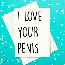 Load image into Gallery viewer, I Love Your Penis - Rude Card for Him (A6)