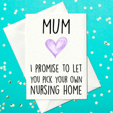 Load image into Gallery viewer, Mum - I Promise To Let You Pick Your Own Nursing Home - Funny Mother&#39;s Day Card