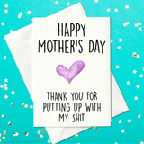 Happy Mother's Day - Thank You For Putting Up With My Shit (A6)