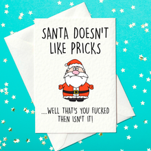 Load image into Gallery viewer, Santa Doesn&#39;t Like Pricks... Well That&#39;s You Fucked Then Isn&#39;t It! – Funny and Rude Christmas Card (A6)