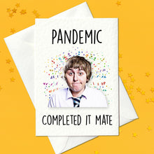 Load image into Gallery viewer, Pandemic - Completed it mate - Funny The Inbetweeners Birthday Card (A6)