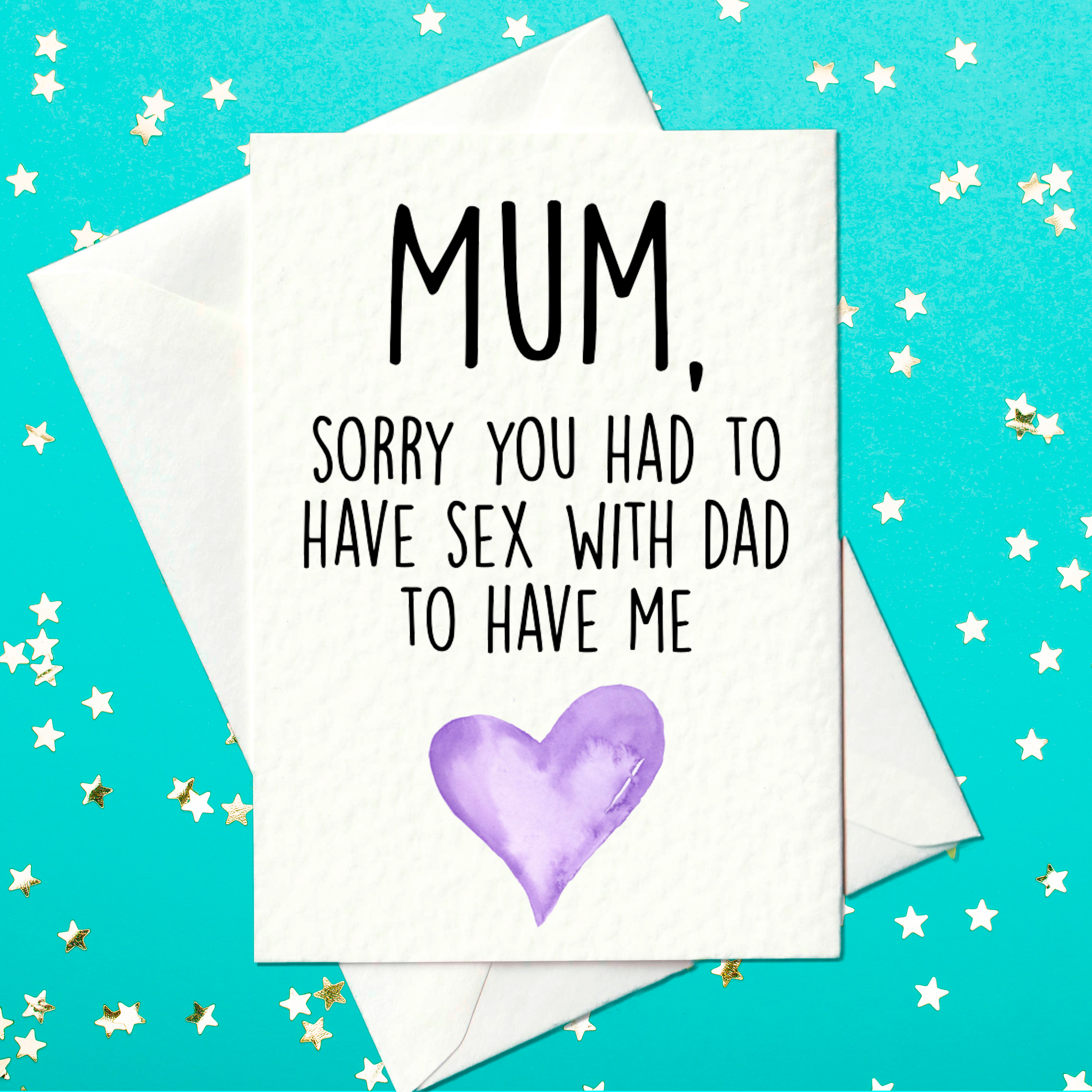 Mum sorry you had to have sex with Dad to have me - funny Mother's Day card