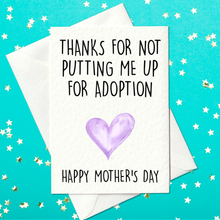 Load image into Gallery viewer, Thanks for not putting me up for adoption - Happy Mother&#39;s Day card