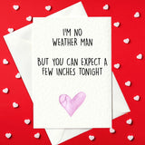 Funny Valentine's Day Card – I'm no weather man but you can expect a few inches tonight (A6)