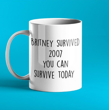 Load image into Gallery viewer, Britney survived 2007 - you can survive today mug 