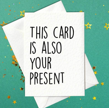 Load image into Gallery viewer, This Card Is Also Your Present - Funny Birthday Card