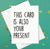 This Card Is Also Your Present - Funny Birthday Card (A6)