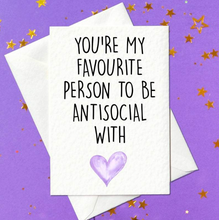 Load image into Gallery viewer, You&#39;re my favourite person to be antisocial with - Funny birthday card