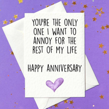 Load image into Gallery viewer, You are the only one I want to annoy for the rest of my life. Happy Anniversary