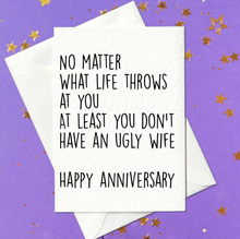 Load image into Gallery viewer, No matter what life throws at you at least you don&#39;t have an ugly wife. Happy Anniversary