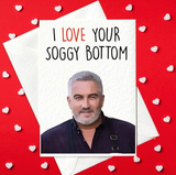 I Love Your Soggy Bottom - Funny Bake Off Paul Hollywood Valentine's Day Card (A6)