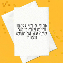 Load image into Gallery viewer, Here&#39;s a piece of folded card to celebrate you getting one year closer to death