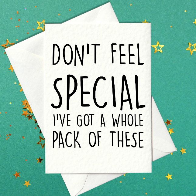 Don't Feel Special I've Got A Whole Pack Of These - Funny Card