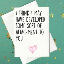 Load image into Gallery viewer, I think I may have developed some sort of attachment to you card - funny birthday card