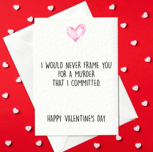 I Would Never Frame You For A Murder That I Committed - Funny Valentine's Day Card