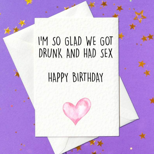 I'm so glad we got drunk and had sex. Happy Birthday