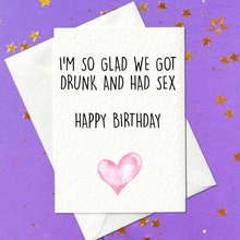 Load image into Gallery viewer, I&#39;m so glad we got drunk and had sex. Happy Birthday