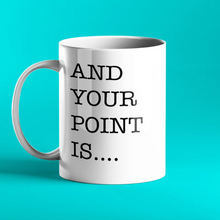 Load image into Gallery viewer, And your point is... funny gift mug