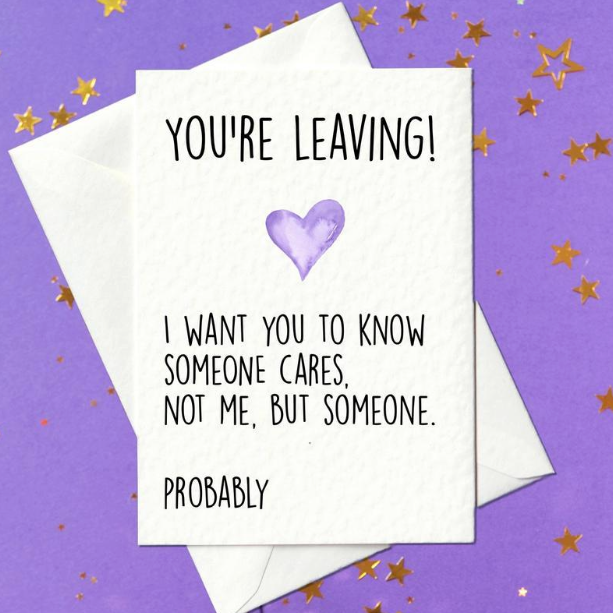 You're leaving, I want you to know someone cares. Not me, but someone. Probably - Funny Leaving Card