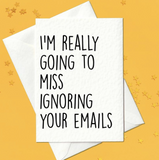 Funny Leaving Card - I'm really going to miss ignoring your emails (A6)