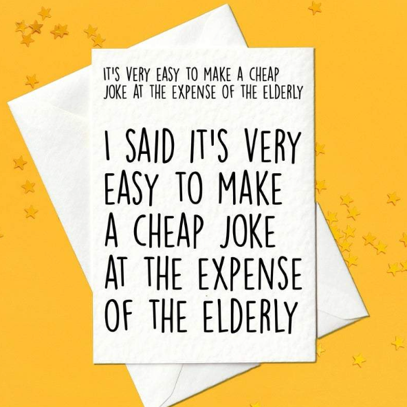 It's very easy to make a cheap joke at the expense of the elderly - Funny Card (A6)