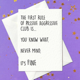 The first rule of passive aggressive club is... You know what, never mind, it's fine (A6)