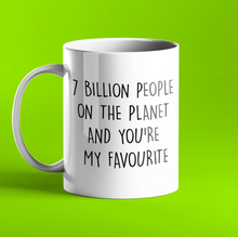 Load image into Gallery viewer, 7 billion people on the planet and you&#39;re my favourite personalised mug