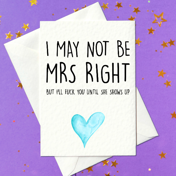 I may not be Mrs Right but I'll fuck you until she shows up card - rude card