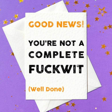 Load image into Gallery viewer, Good news! You&#39;re not a complete fuckwit - funny graduation card