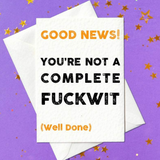 Good news! You're not a complete fuckwit - funny graduation card (A6)