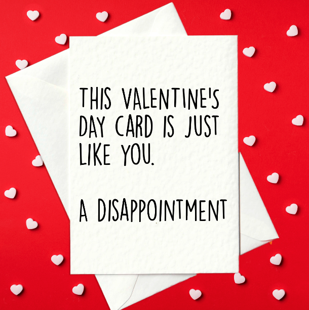 This Valentine's Card Is Just Like You... A Disappointment - Rude Valentine's Day Card