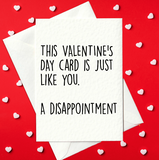 This Valentine's Card Is Just Like You... A Disappointment - Rude Valentine's Day Card (A6)