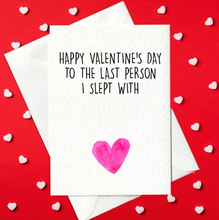 Load image into Gallery viewer, Happy Valentine&#39;s Day To The Last Person I Slept With - Funny Card