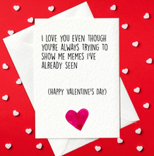 Load image into Gallery viewer, I Love You Even Though You&#39;re Always Trying To Show Me Memes I&#39;ve Already Seen - funny Valentine&#39;s card for him or her