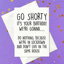 Load image into Gallery viewer, Go Shorty, It&#39;s Your Birthday... Funny Lockdown Card