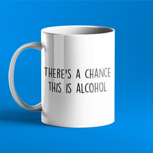 Load image into Gallery viewer, There&#39;s a Chance This Is Alcohol - Funny Mug