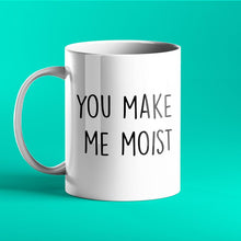 Load image into Gallery viewer, You Make Me Moist - Rude, Personalised Mug