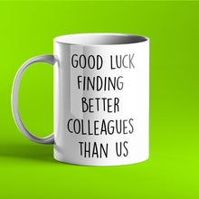 Load image into Gallery viewer, Good Luck Finding Better Colleagues Than Us - Funny Leaving Mug