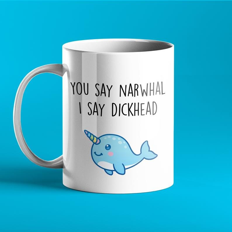 You Say Narhwal I Say Dickhead - Funny Personalised Mug - Prickly Cards