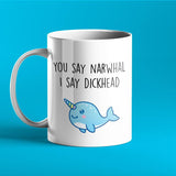 You Say Narhwal I Say Dickhead - Funny Personalised Mug