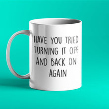 Load image into Gallery viewer, Have you tried turning if off and back on again? - Funny IT Mug