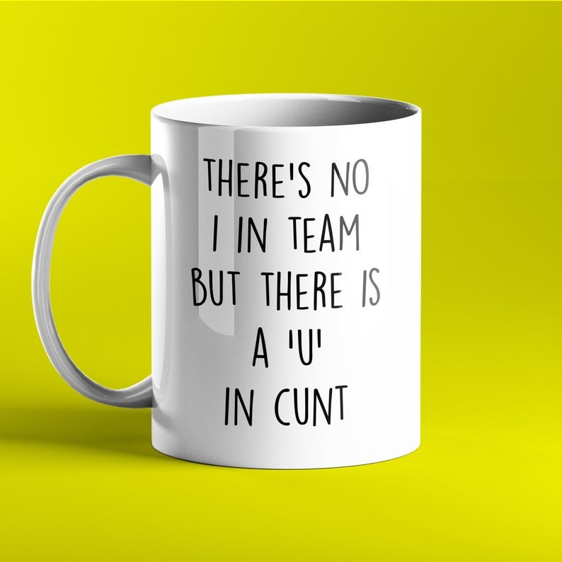 There's no 'I' in team but there is a 'U' in cunt - Offensive Mug - Prickly Cards
